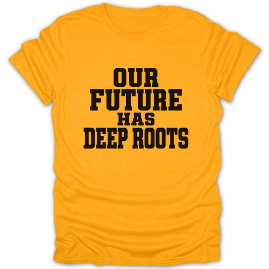 A yellow short-sleeved t-shirt featuring the black text "OUR FUTURE HAS DEEP ROOTS" centered on the chest.