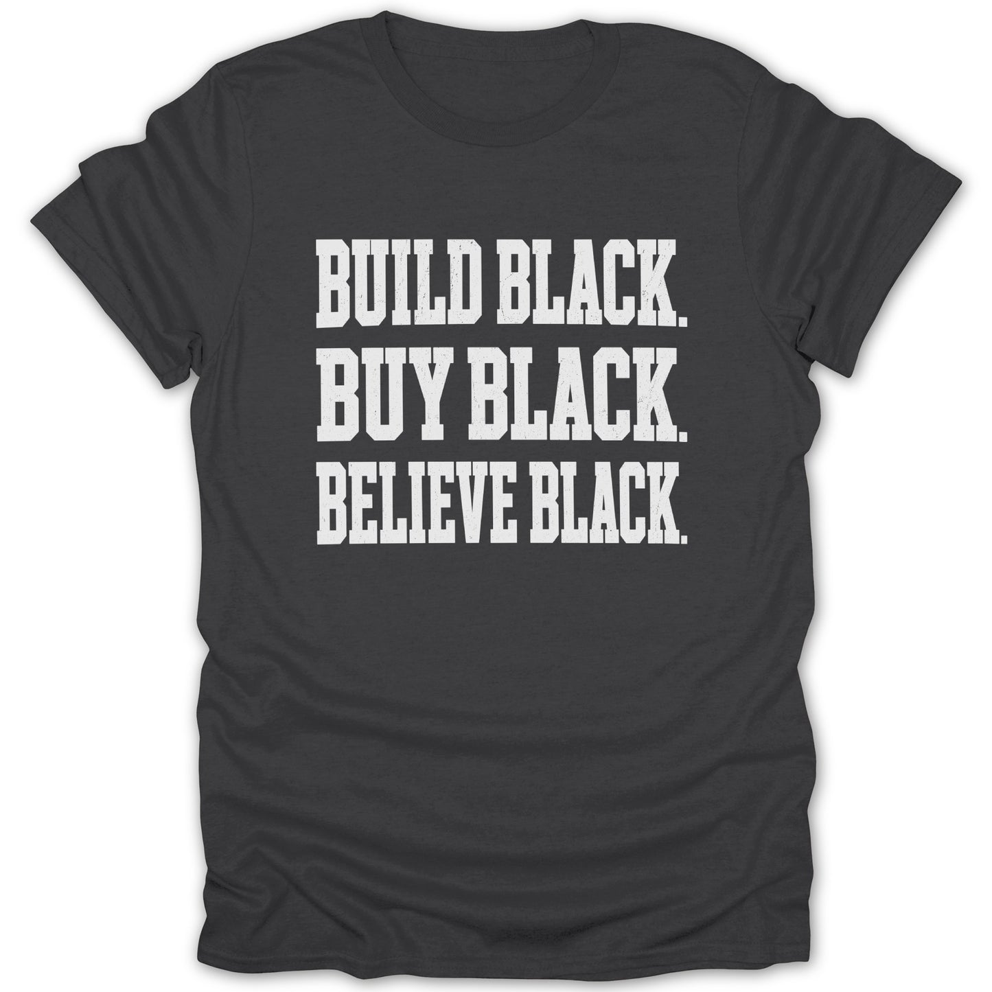 Dark grey t-shirt with white text: BUILD BLACK. BUY BLACK. BELIEVE BLACK.