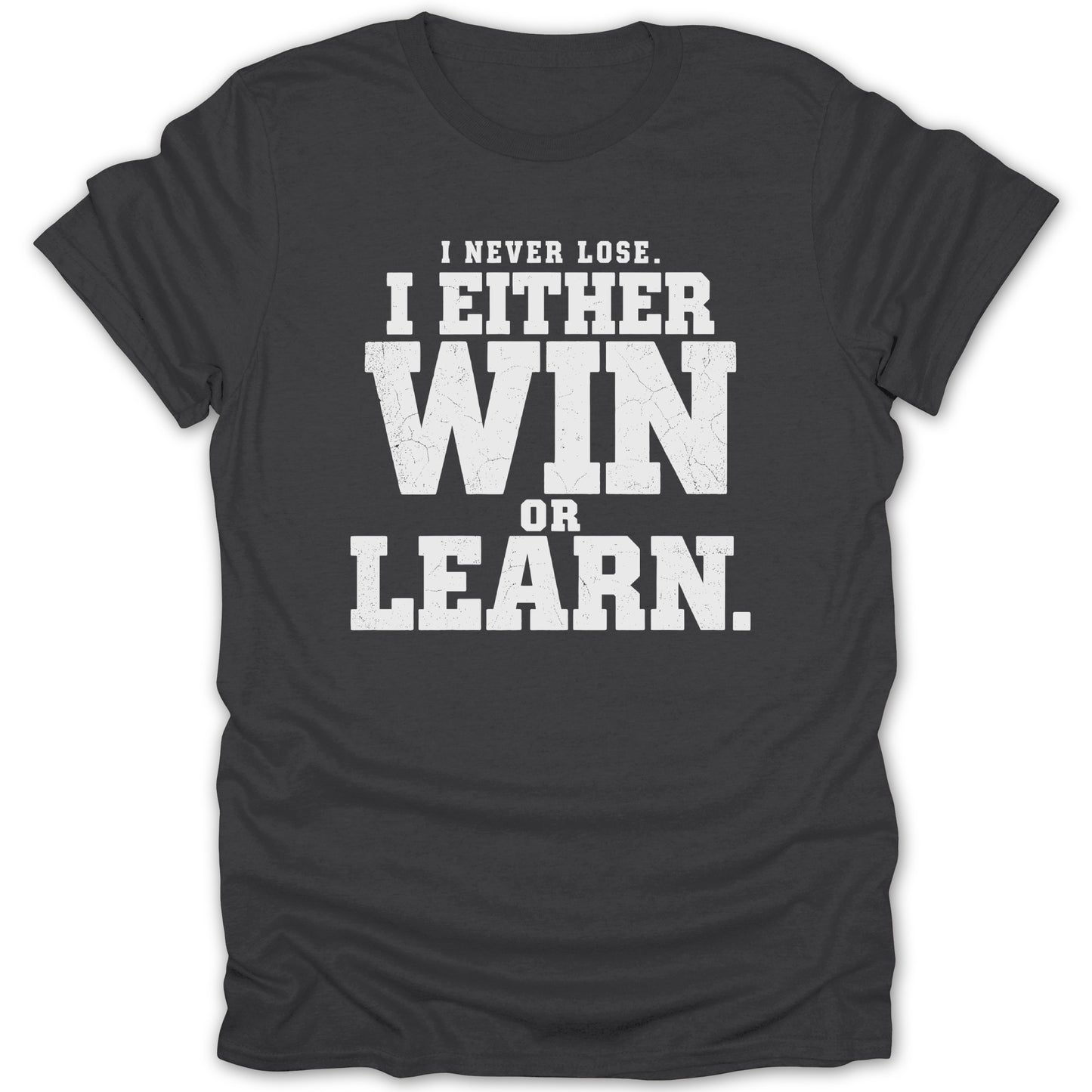 Dark gray t-shirt with white distressed text that reads "I NEVER LOSE. I EITHER WIN OR LEARN."