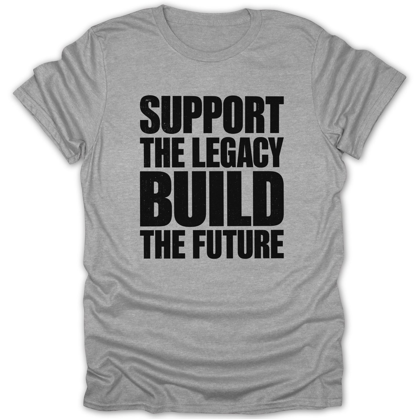 Grey t-shirt with black text that reads "SUPPORT THE LEGACY BUILD THE FUTURE".