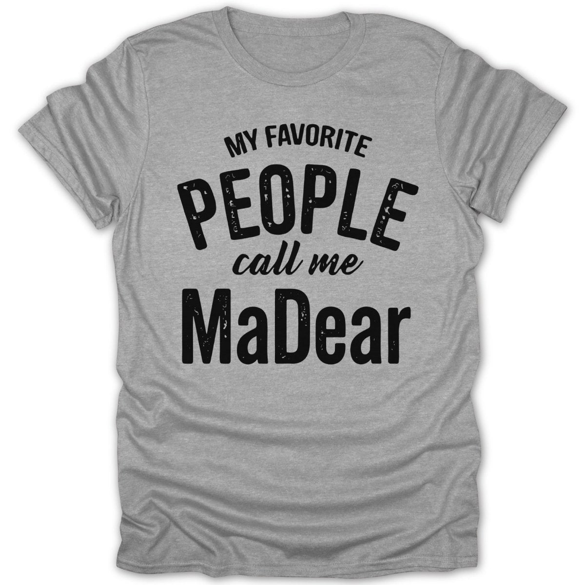 My Favorite People Call Me MaDear Tee - Zion Threadz