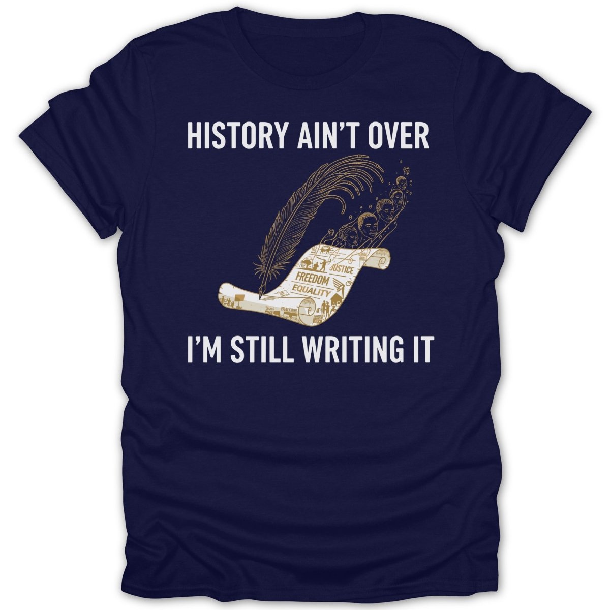 History Ain't Over I'm Still Writing It Tee - Zion Threadz