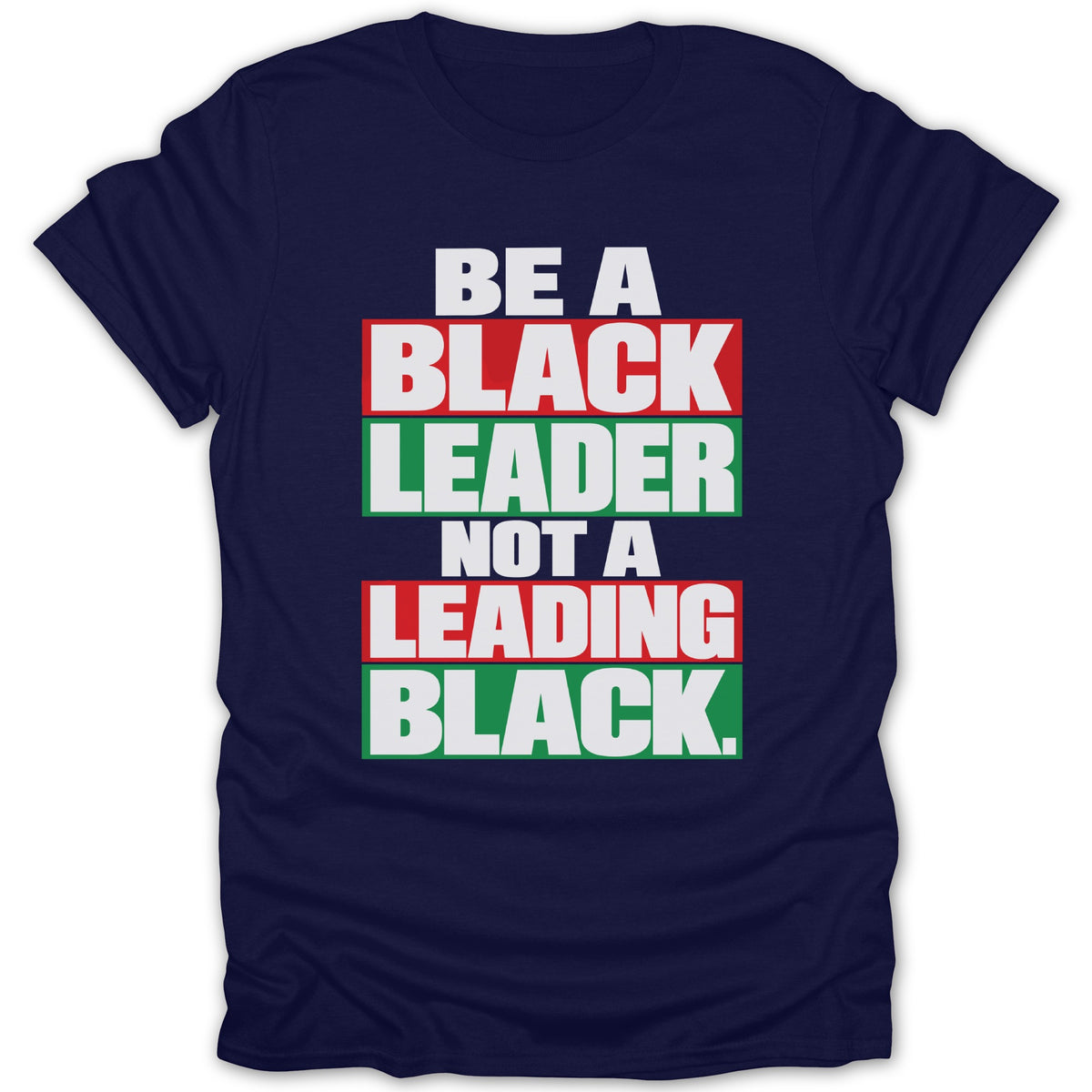 Navy t-shirt with white text: Be A Black Leader Not A Leading Black.