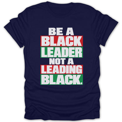 Navy t-shirt with white text: Be A Black Leader Not A Leading Black.