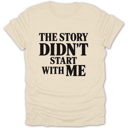 Cream-colored t-shirt featuring centered black text that reads The Story Didn't Start With Me.