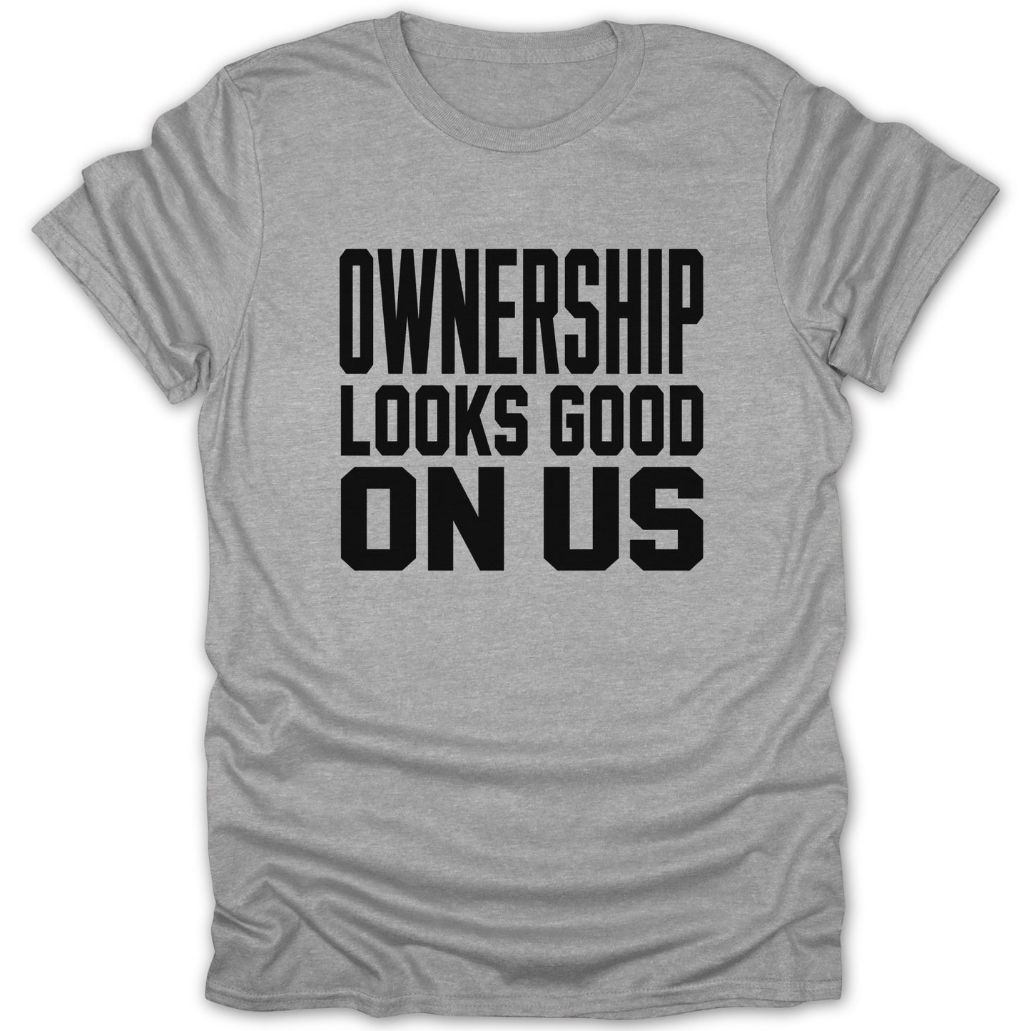 Gray t-shirt with black text "OWNERSHIP LOOKS GOOD ON US".