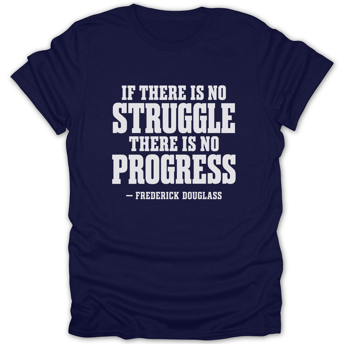 Dark blue t-shirt featuring the white text IF THERE IS NO STRUGGLE THERE IS NO PROGRESS attributed to Frederick Douglass.