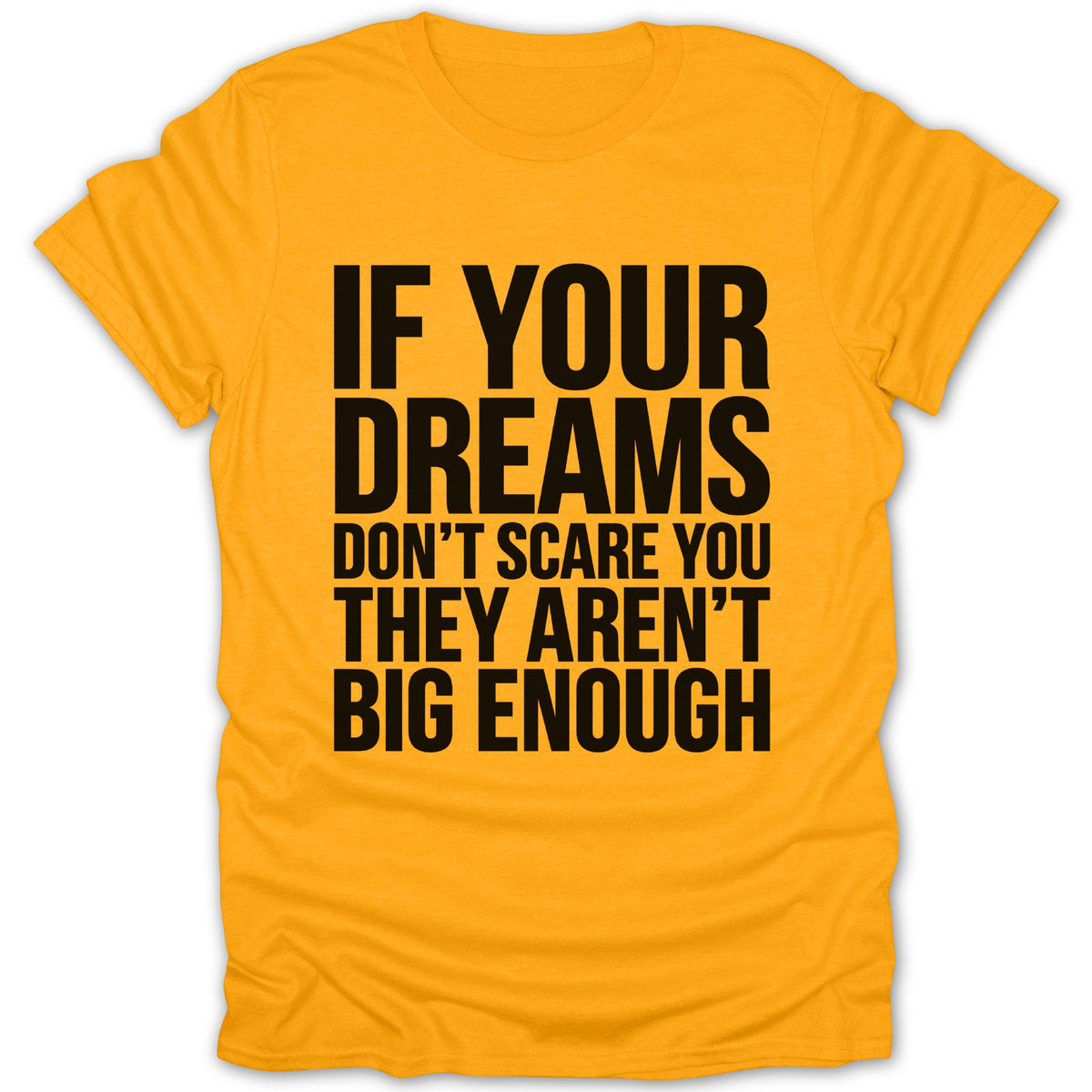 Yellow t-shirt with black text: "IF YOUR DREAMS DON'T SCARE YOU THEY AREN'T BIG ENOUGH"