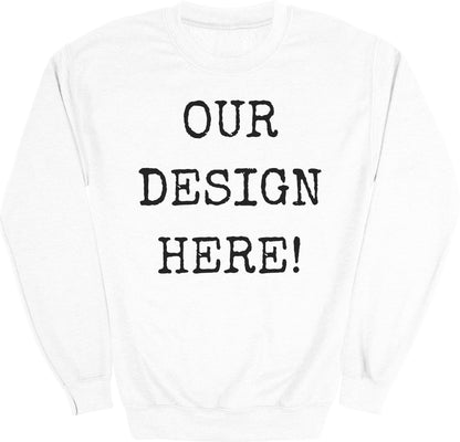 White crewneck sweatshirt with black text "OUR DESIGN HERE!".