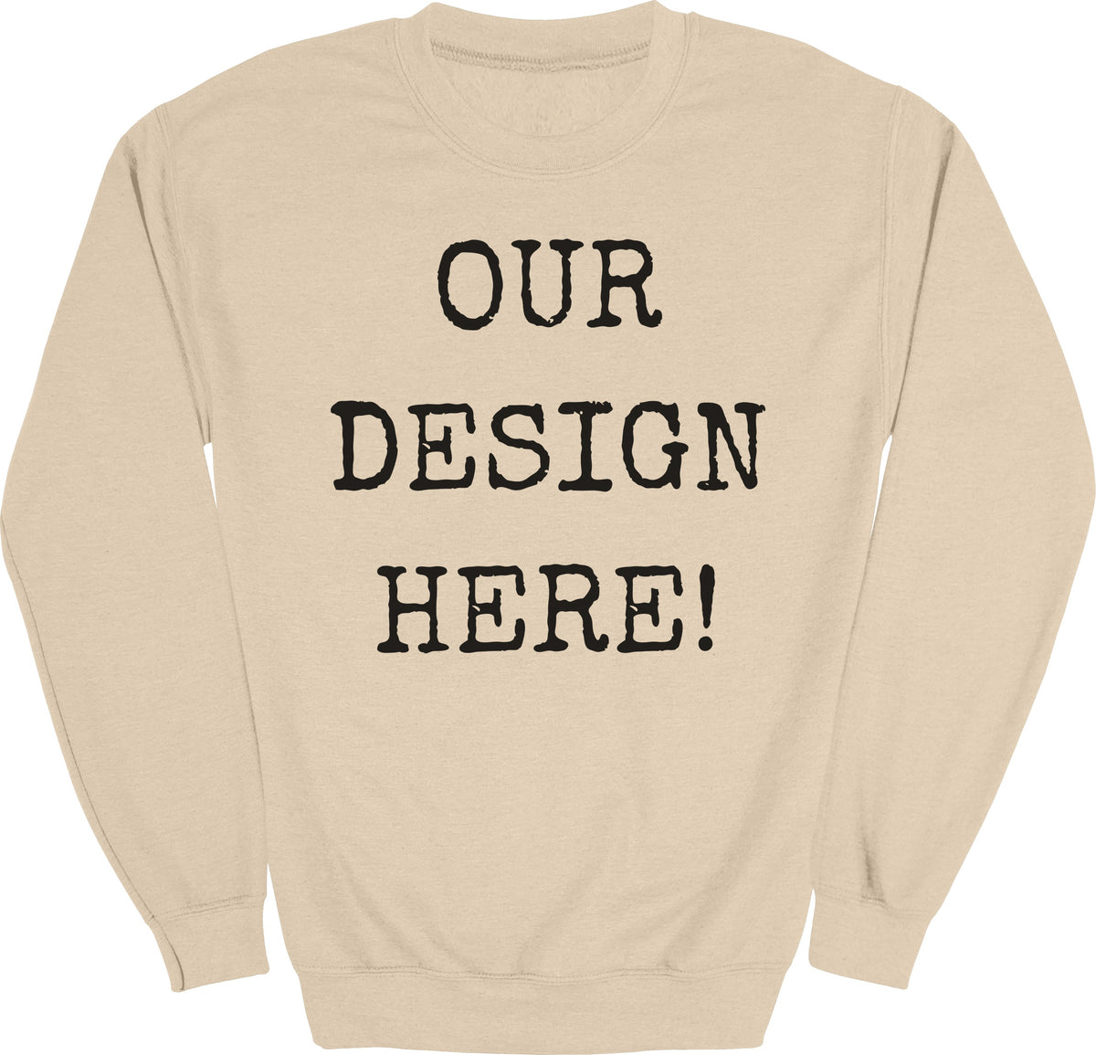 Light beige crewneck sweatshirt with "OUR DESIGN HERE!" printed in black typewriter font.
