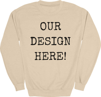 Light beige crewneck sweatshirt with "OUR DESIGN HERE!" printed in black typewriter font.