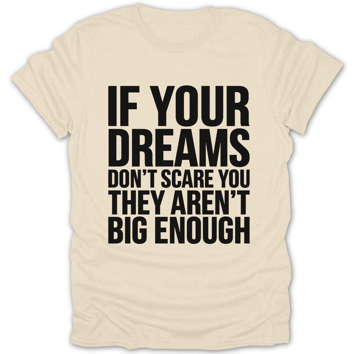 Cream t-shirt with black text: "IF YOUR DREAMS DON'T SCARE YOU THEY AREN'T BIG ENOUGH"