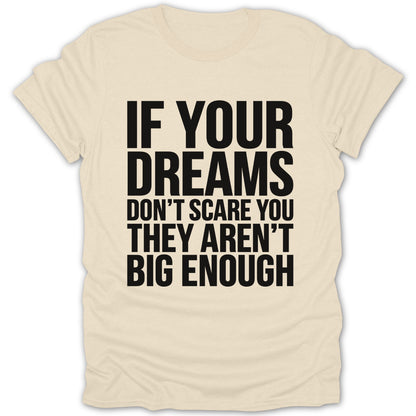 Cream t-shirt with black text: "IF YOUR DREAMS DON'T SCARE YOU THEY AREN'T BIG ENOUGH"