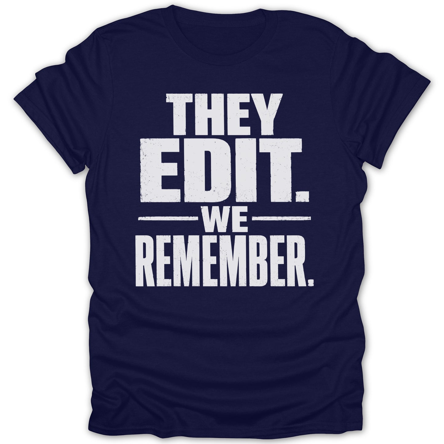 Navy t-shirt with white distressed text saying "THEY EDIT. -WE- REMEMBER."
