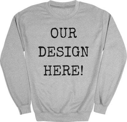 Grey sweatshirt with black text: "OUR DESIGN HERE!"