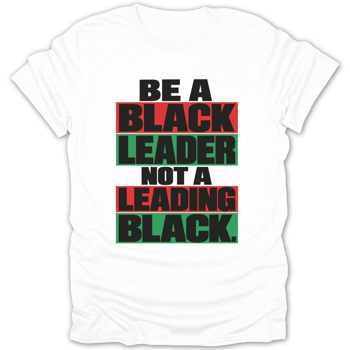 White t-shirt with text "BE A BLACK LEADER NOT A LEADING BLACK."