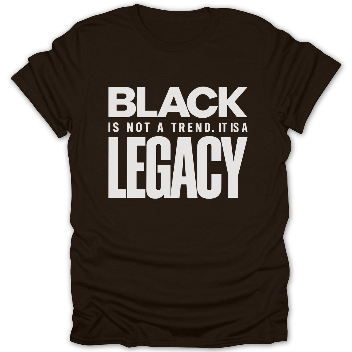 Brown t-shirt with white text "BLACK IS NOT A TREND. IT IS A LEGACY."
