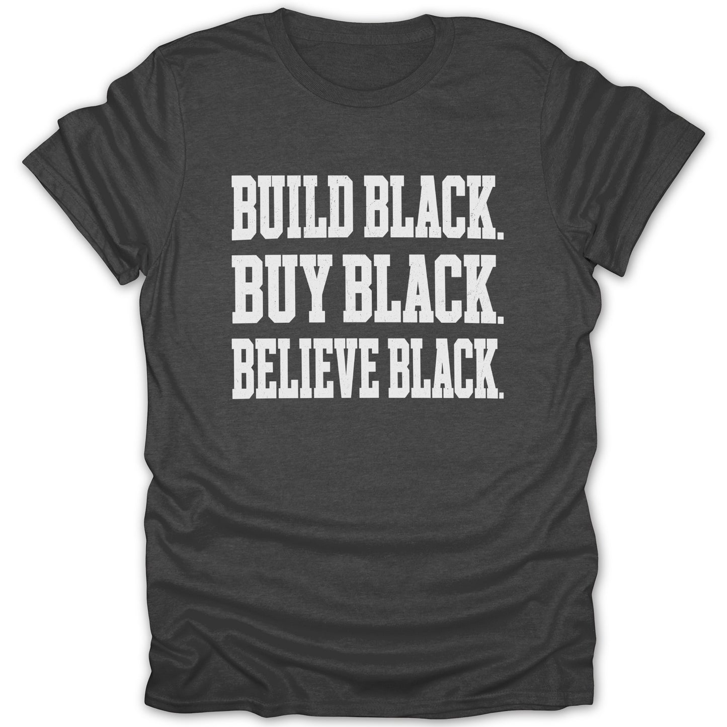 Dark gray t-shirt with white text: "BUILD BLACK. BUY BLACK. BELIEVE BLACK."