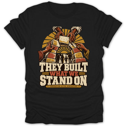 T-shirt graphic with text "They Built What We Stand On Generation After Generation."