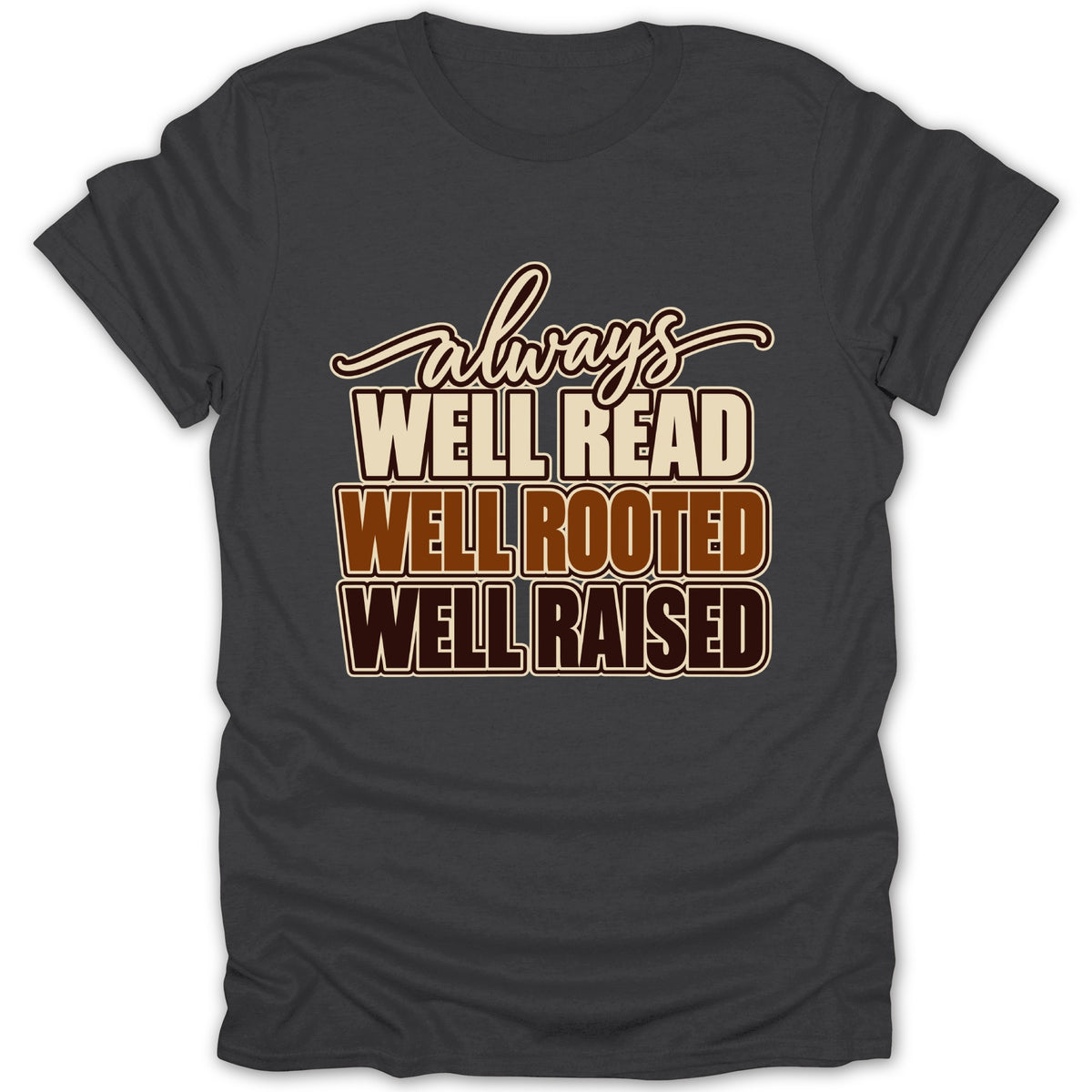 Dark gray t-shirt with "always WELL READ WELL ROOTED WELL RAISED" text.