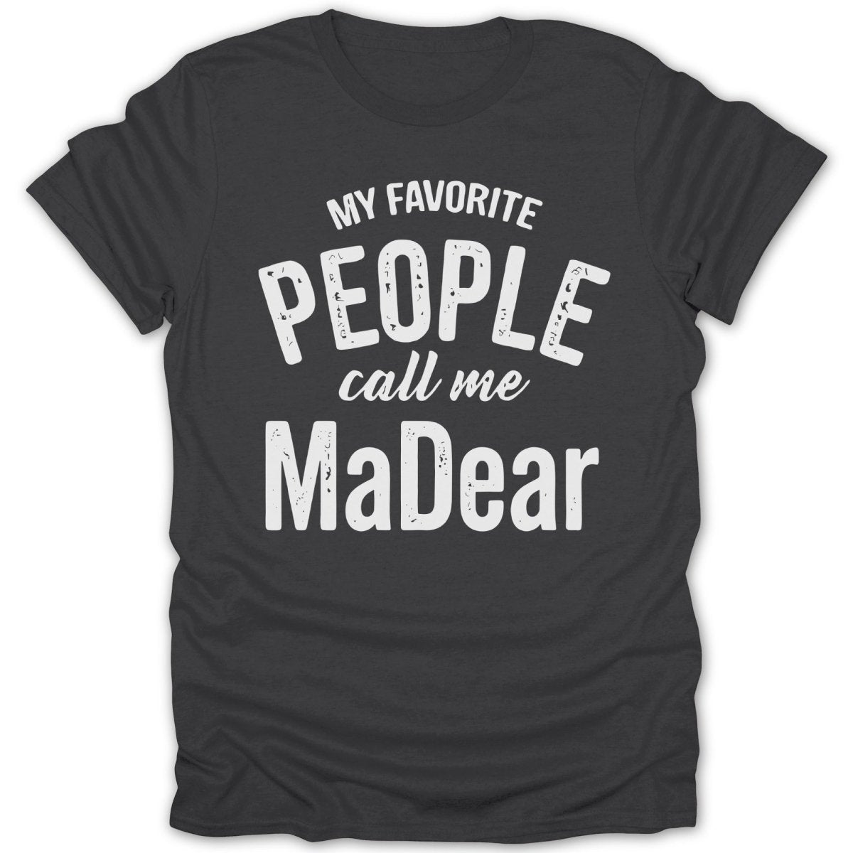 My Favorite People Call Me MaDear Tee - Zion Threadz