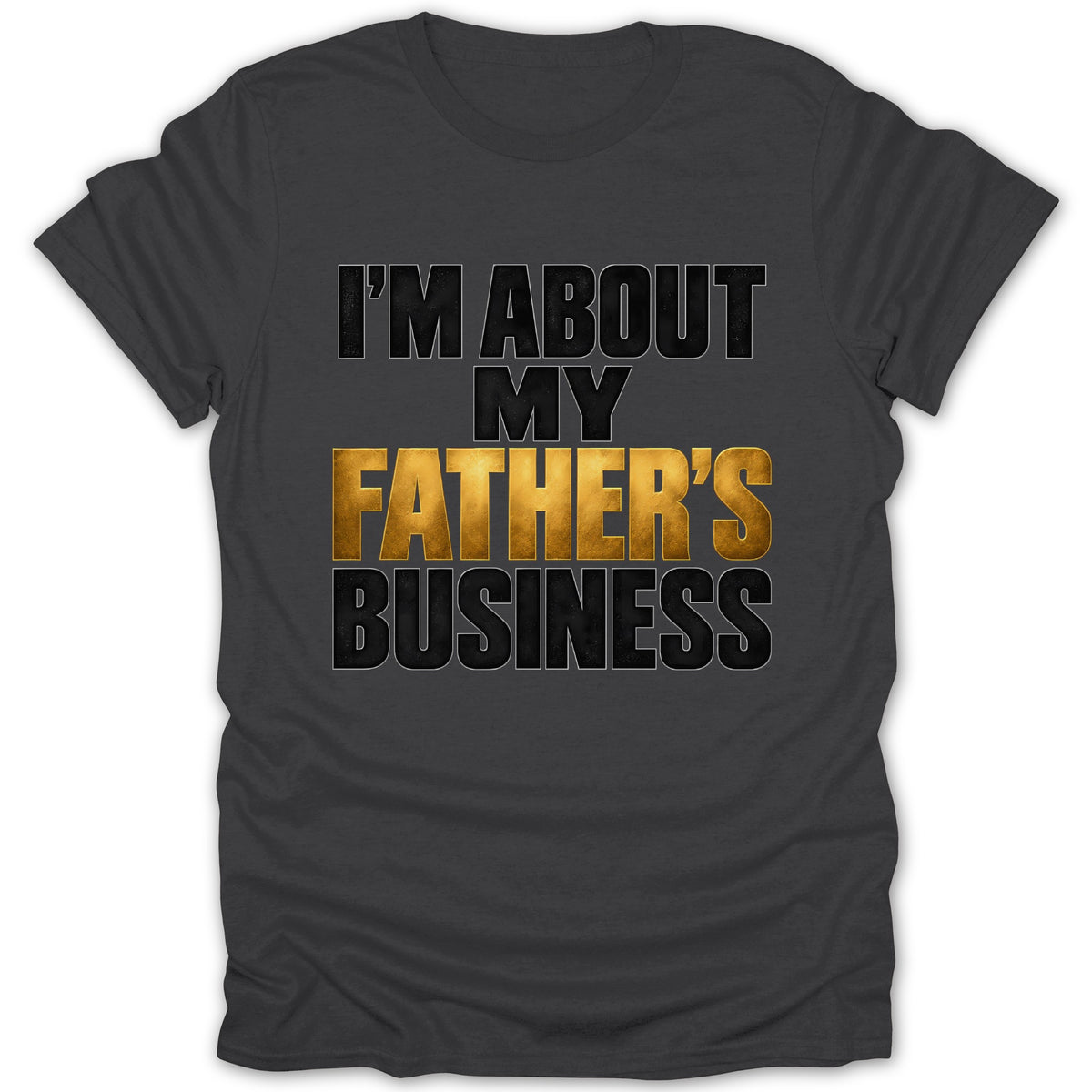 Dark gray t-shirt with gold and black text reading "I'M ABOUT MY FATHER'S BUSINESS".