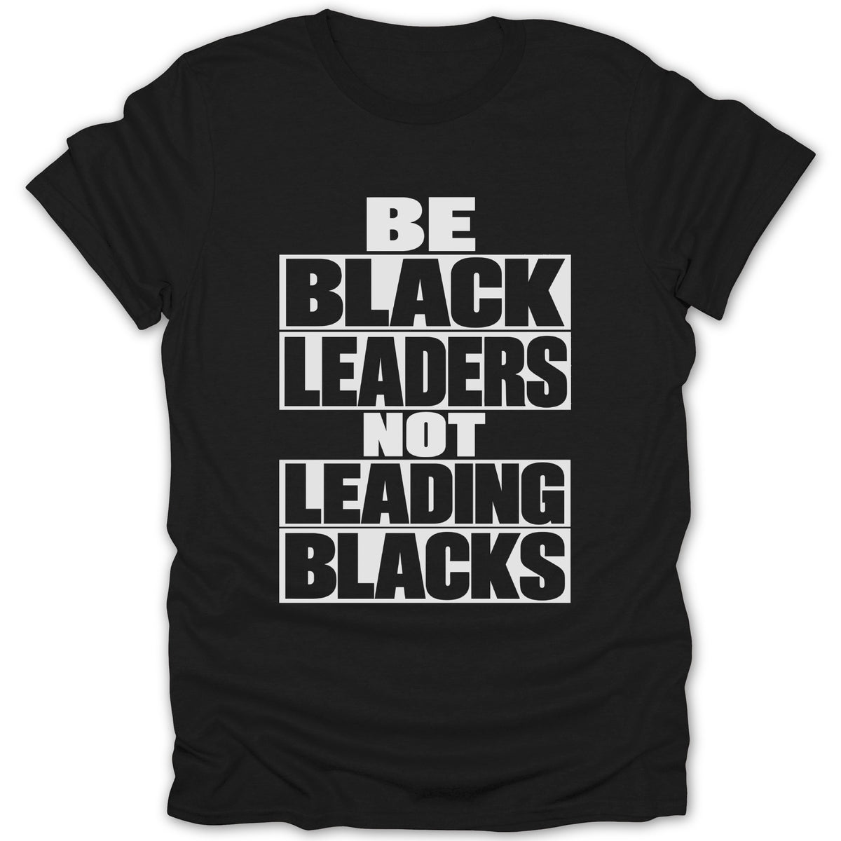Black t-shirt with white text: BE BLACK LEADERS NOT LEADING BLACKS.