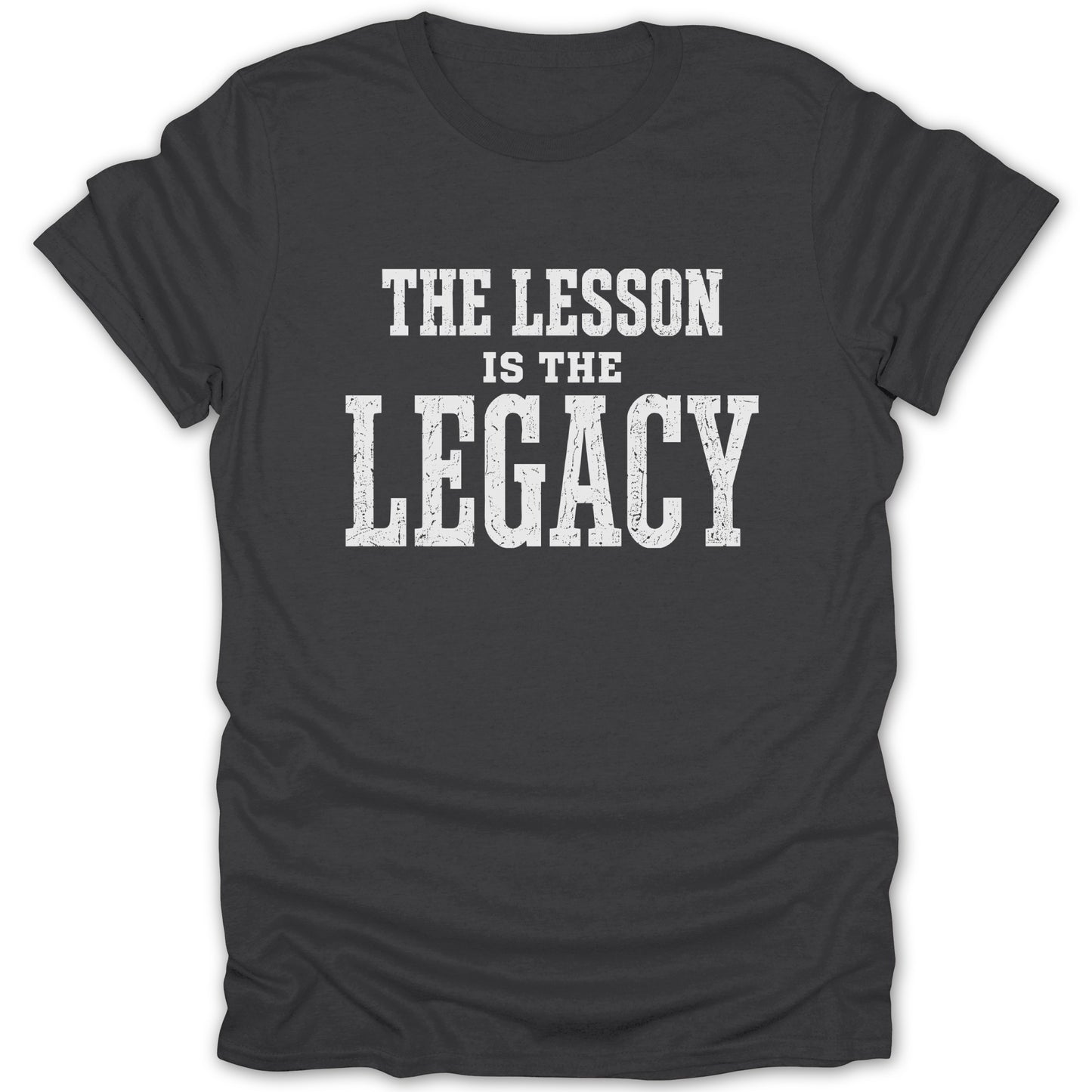 Dark grey t-shirt with white text reading "THE LESSON IS THE LEGACY".