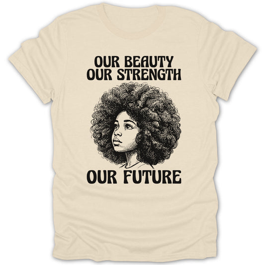 Our Beauty Our Strength Our Future T-shirt