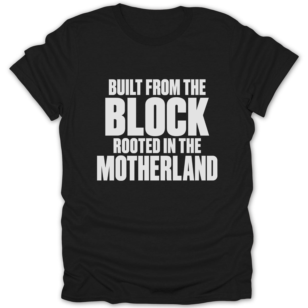 Black crewneck t-shirt with white centered text reading Built from the Block Rooted in the Motherland.