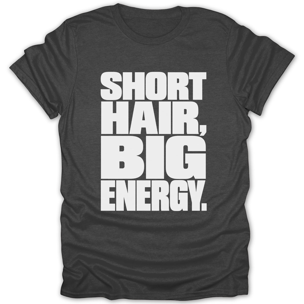 Charcoal t-shirt with white text reading "SHORT HAIR, BIG ENERGY."
