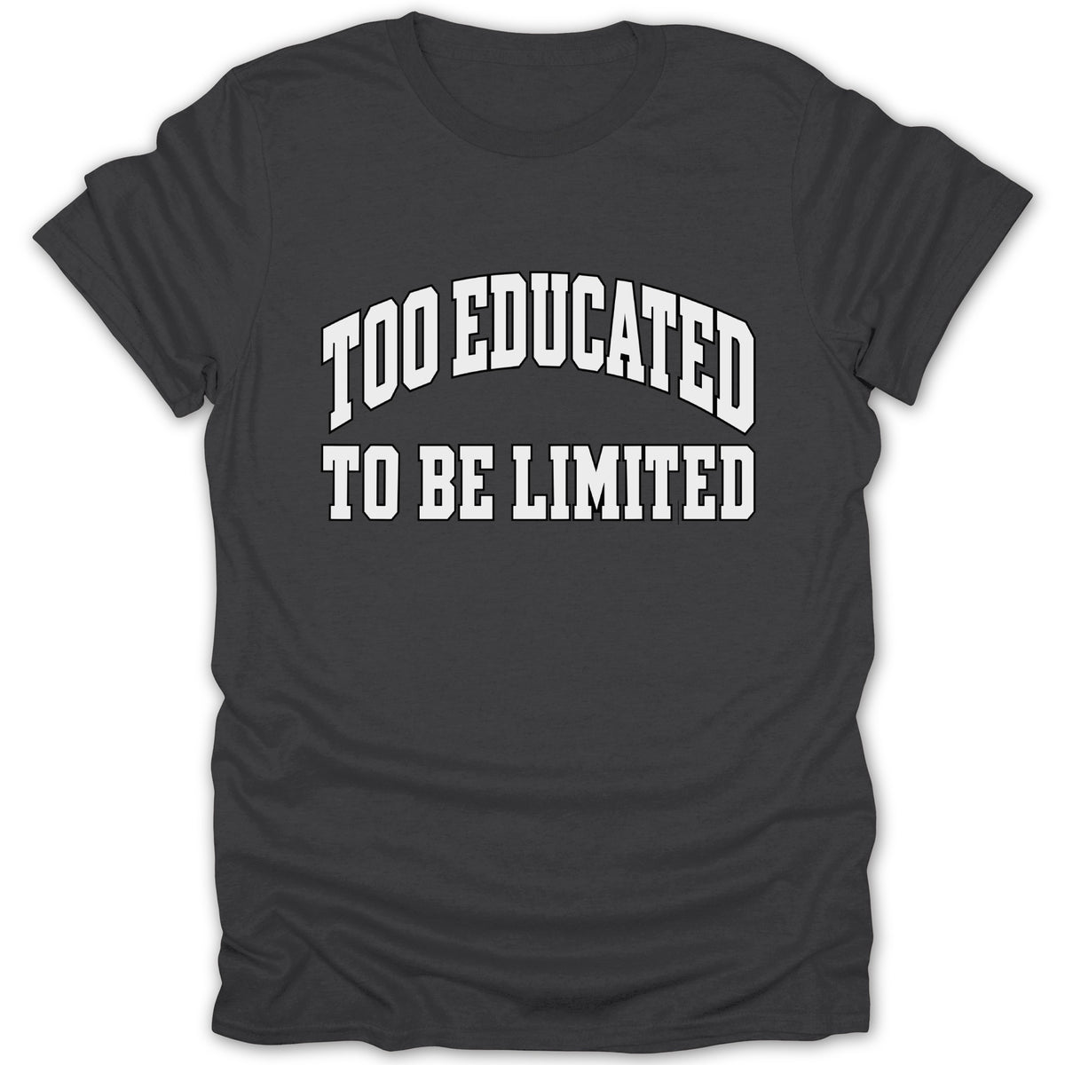Dark gray t-shirt with white text "TOO EDUCATED TO BE LIMITED"