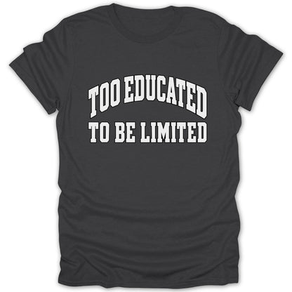 Dark gray t-shirt with white text "TOO EDUCATED TO BE LIMITED"