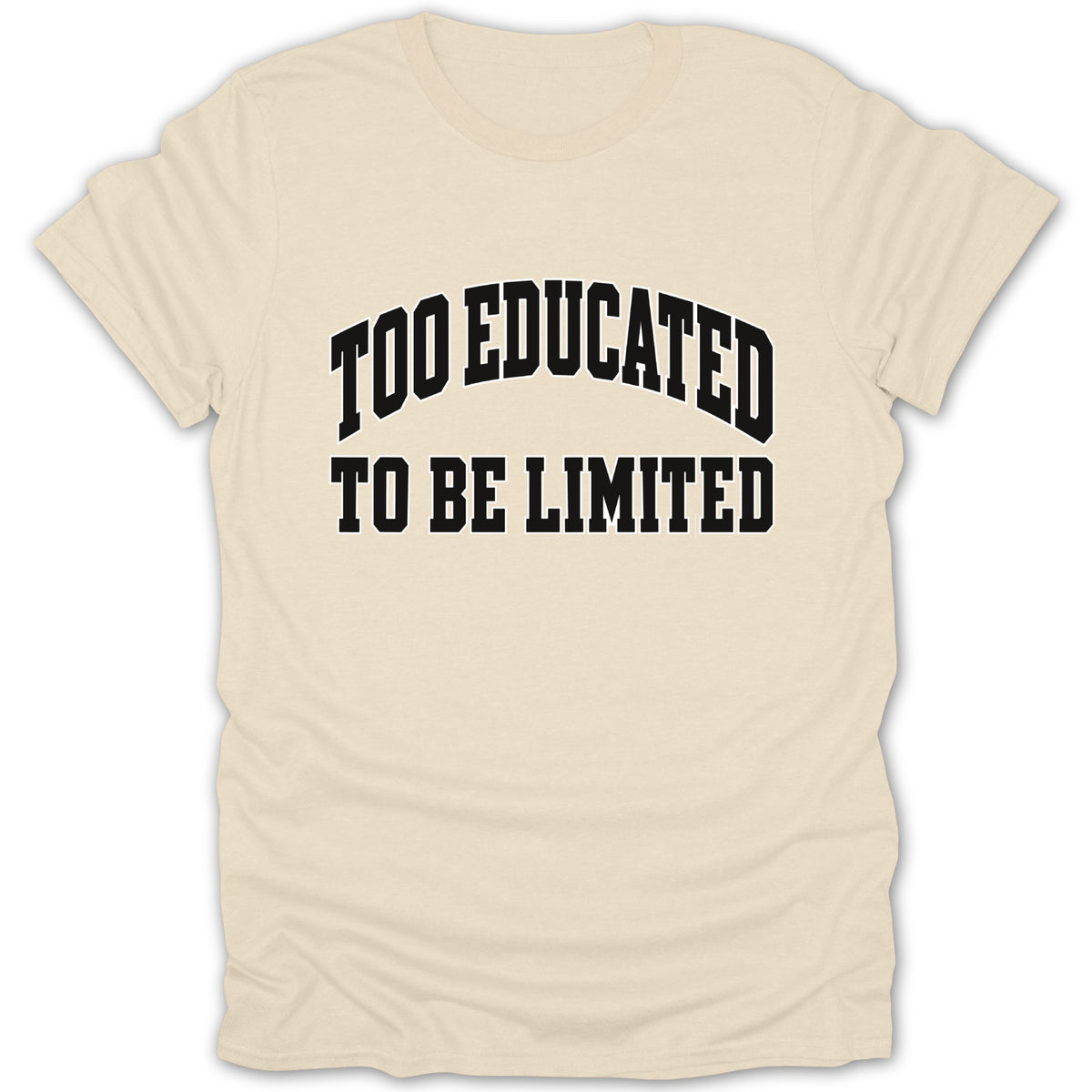 Cream t-shirt with black text reading "TOO EDUCATED TO BE LIMITED".