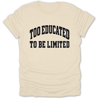 Cream t-shirt with black text reading "TOO EDUCATED TO BE LIMITED".