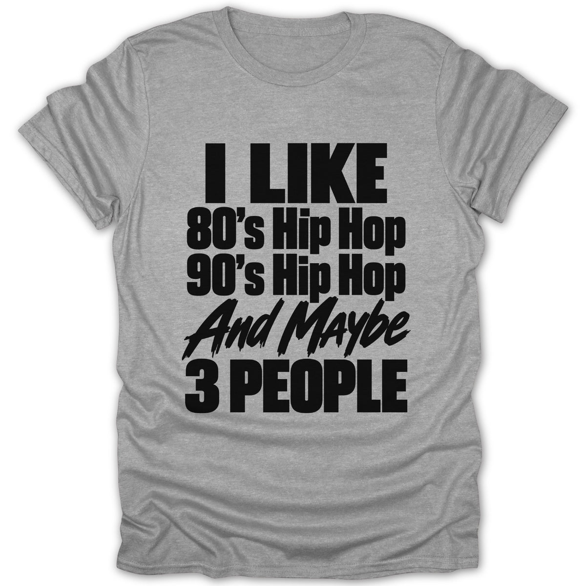 Grey t-shirt with black text: I LIKE 80's Hip Hop 90's Hip Hop And Maybe 3 PEOPLE.