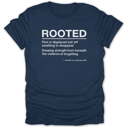 Rooted Firm in Displaced Soil Yet Unwilling to Disappear T-shirt