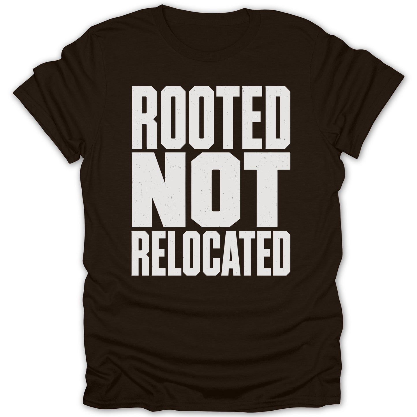 Brown t-shirt with white text reading "ROOTED NOT RELOCATED".