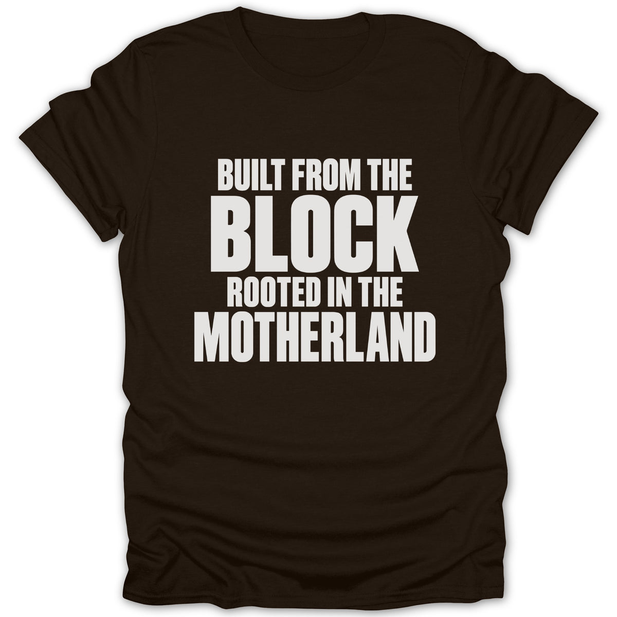 A dark brown short-sleeved t-shirt featuring white text that reads BUILT FROM THE BLOCK ROOTED IN THE MOTHERLAND.