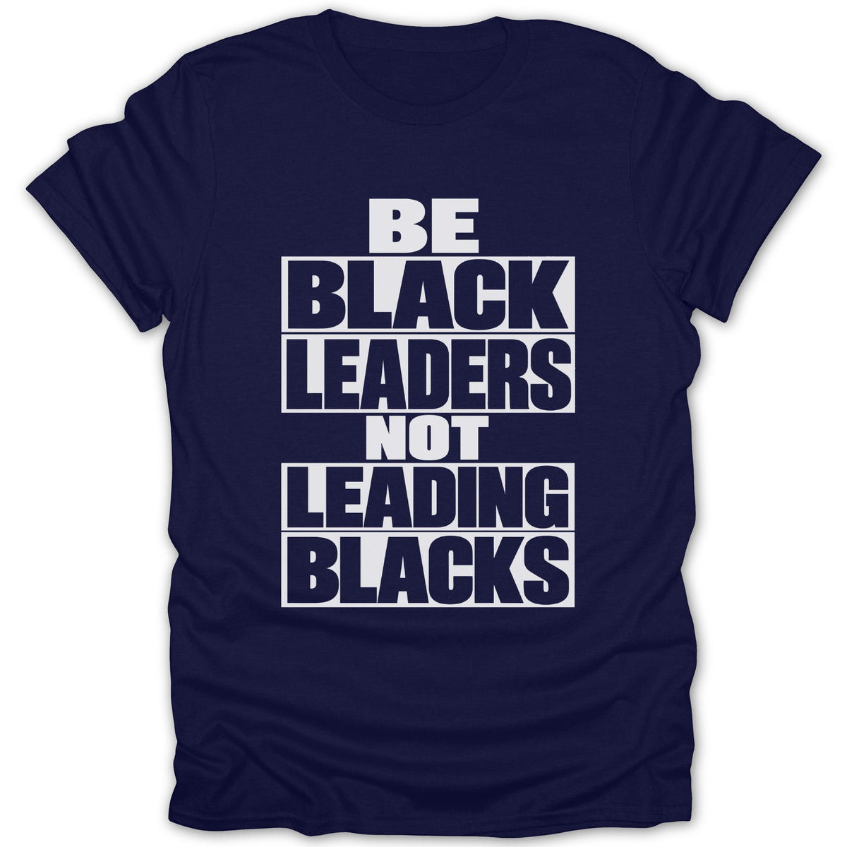 Navy t-shirt with white text: BE BLACK LEADERS NOT LEADING BLACKS
