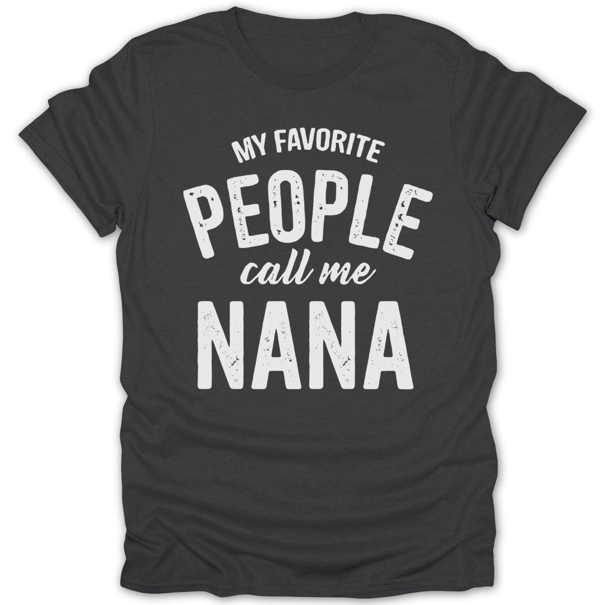 My Favorite People Call Me Nana Tee - Zion Threadz