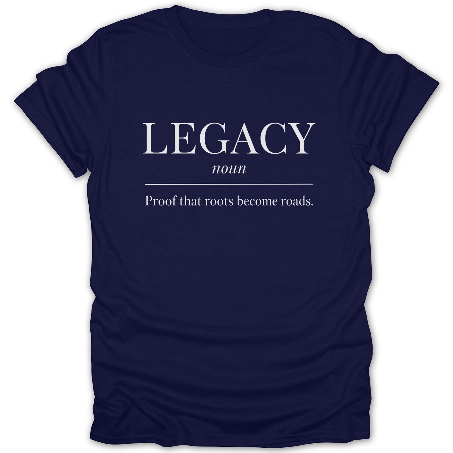 Navy t-shirt with white text: LEGACY noun, Proof that roots become roads.