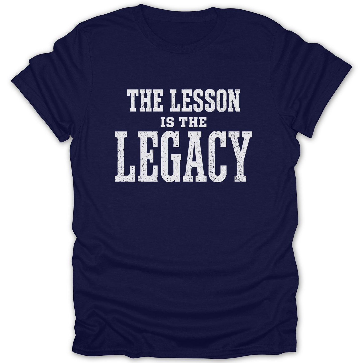Navy t-shirt with distressed white text that reads "THE LESSON IS THE LEGACY".