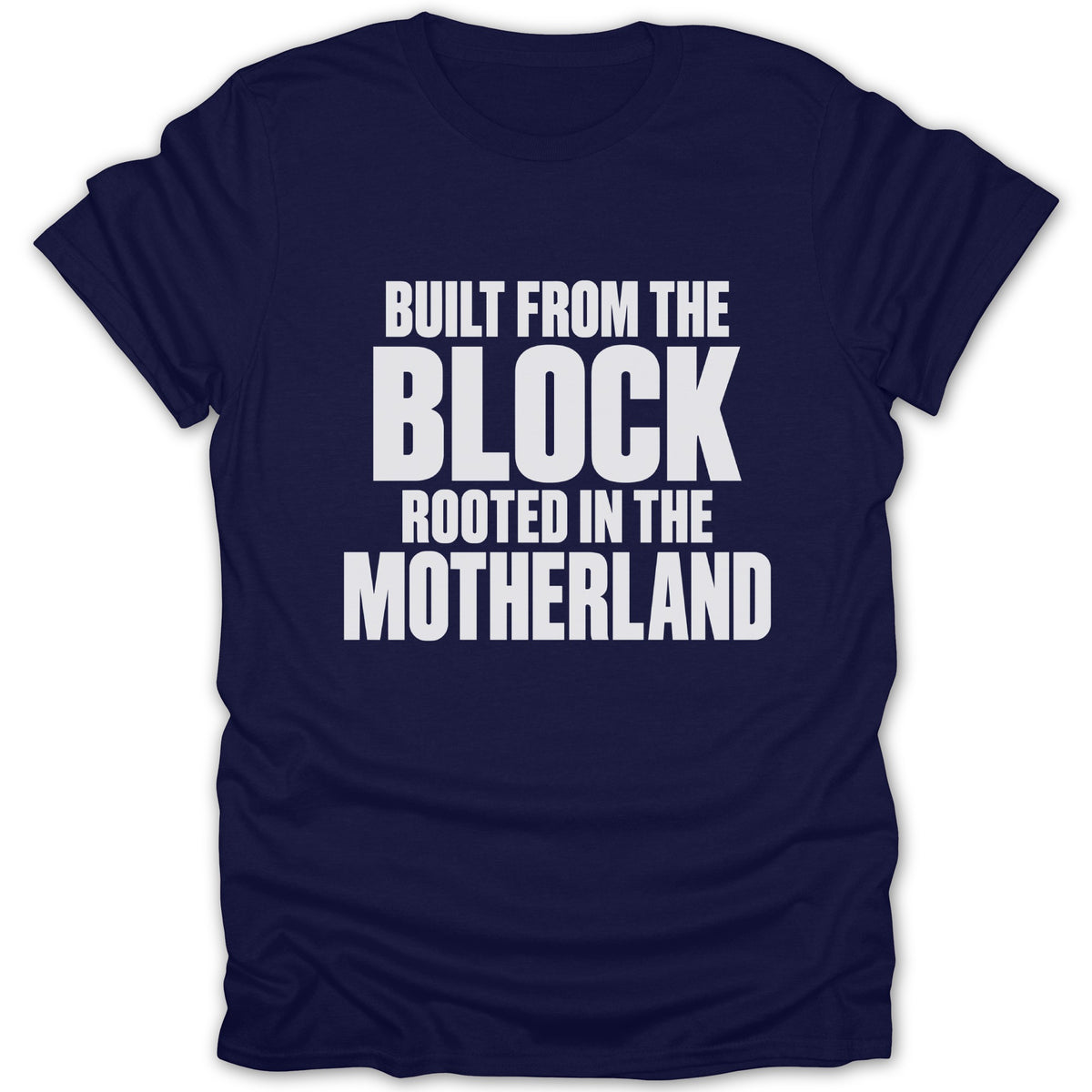 Navy blue short-sleeve t-shirt with white block lettering reading BUILT FROM THE BLOCK ROOTED IN THE MOTHERLAND.