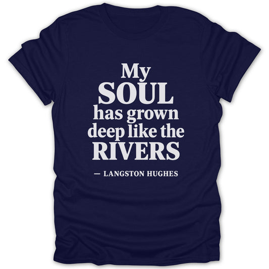 A dark blue short-sleeve t-shirt with white text reading My soul has grown deep like the rivers, attributed to Langston Hughes.