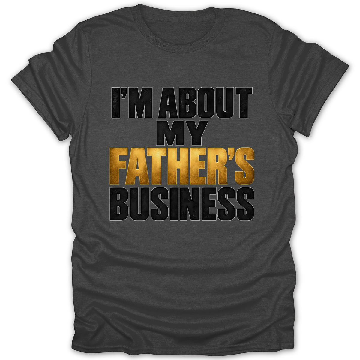 Dark grey t-shirt with text "I'M ABOUT MY FATHER'S BUSINESS"