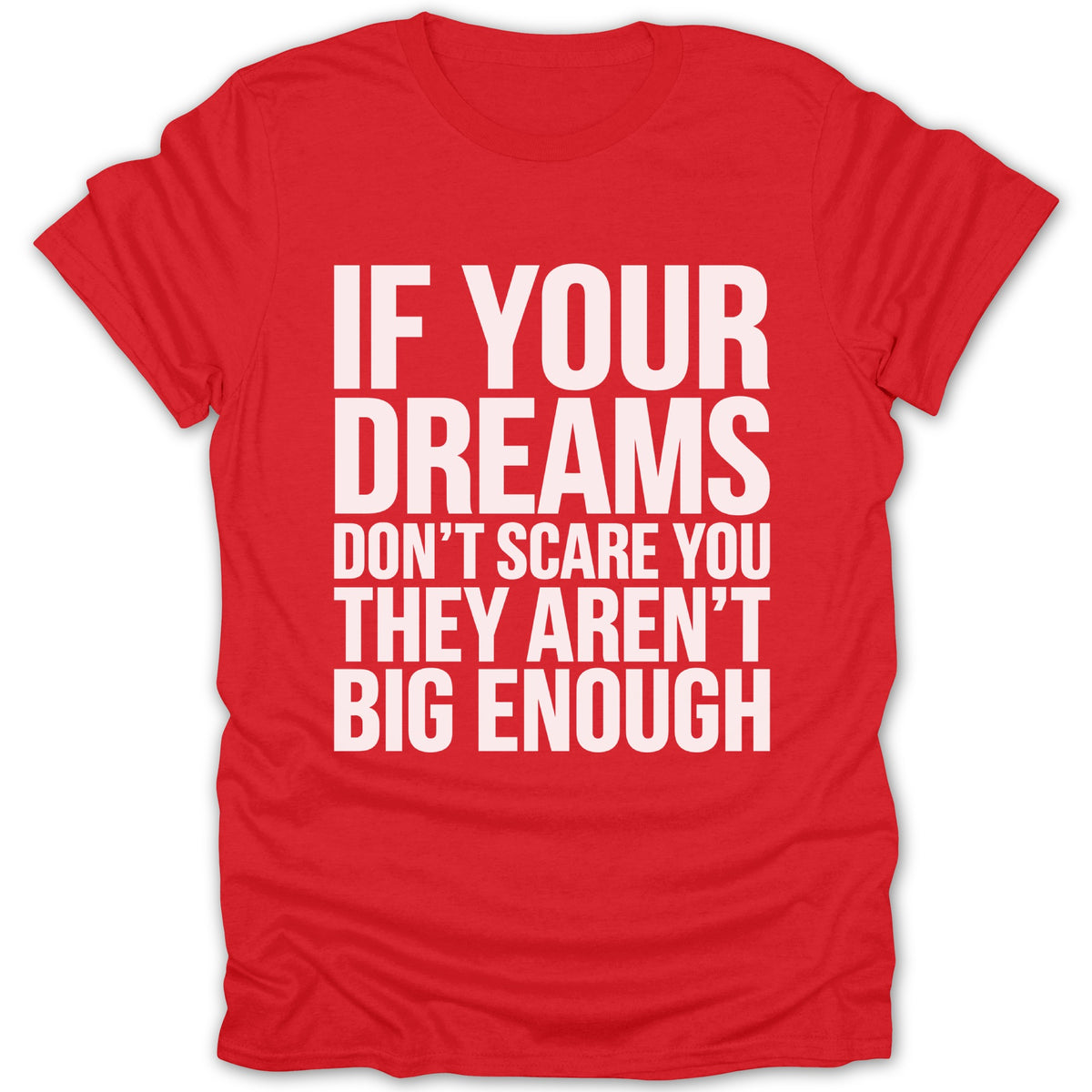 Red t-shirt with white text: "IF YOUR DREAMS DON'T SCARE YOU THEY AREN'T BIG ENOUGH"