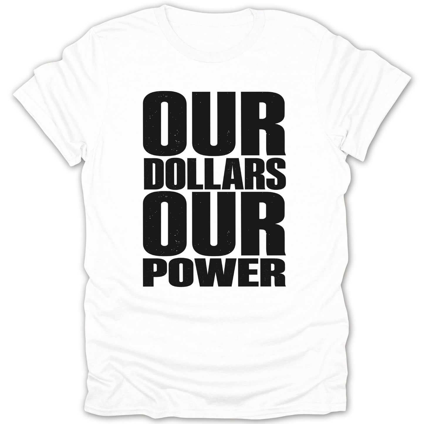 White t-shirt with black distressed text: "OUR DOLLARS OUR POWER"