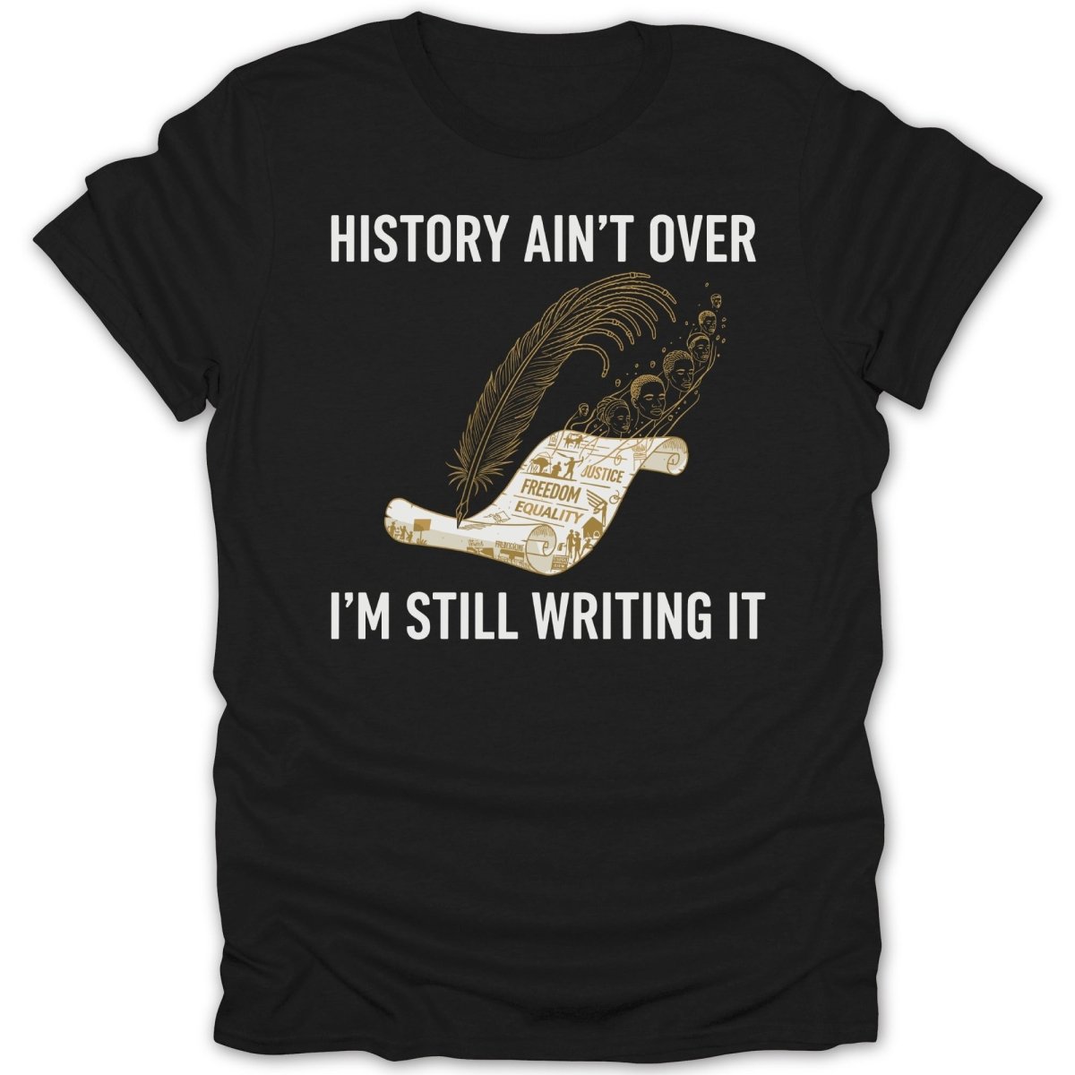 History Ain't Over I'm Still Writing It Tee - Zion Threadz