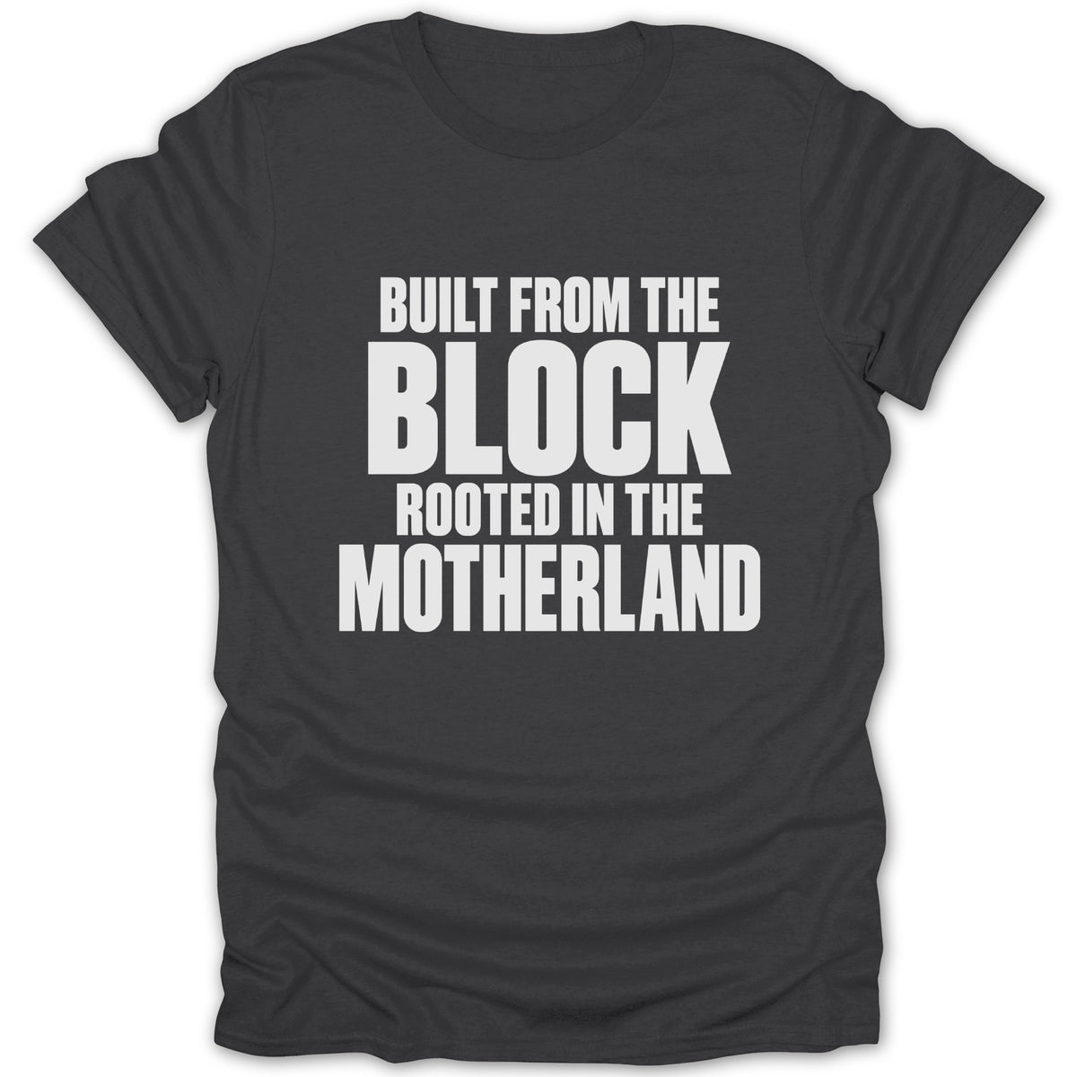 Dark grey t-shirt featuring the white text BUILT FROM THE BLOCK ROOTED IN THE MOTHERLAND.